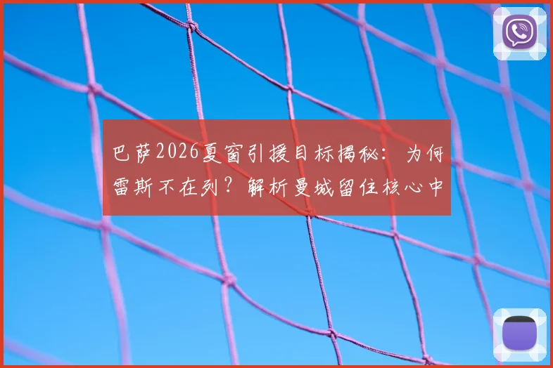 巴萨2026夏窗引援目标揭秘：为何雷斯不在列？解析曼城留住核心中场的季前赛布局