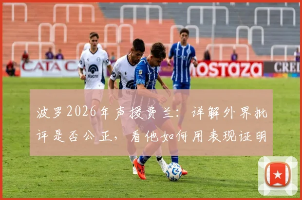 波罗2026年声援费兰：详解外界批评是否公正，看他如何用表现证明自己配得上这一切