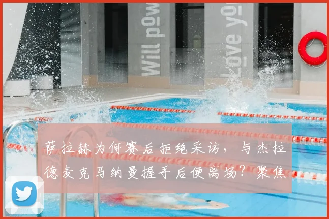 萨拉赫为何赛后拒绝采访，与杰拉德麦克马纳曼握手后便离场？聚焦球员行为与利物浦队内氛围解析