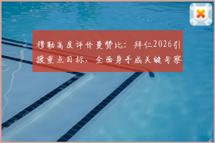 穆勒高度评价曼赞比:拜仁2026引援重点目标,全面身手成关键考察因素
