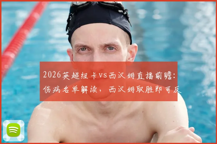 2026英超纽卡vs西汉姆直播前瞻:伤病名单解读,西汉姆取胜即可反超热刺,附雷速_咪咕观赛指南